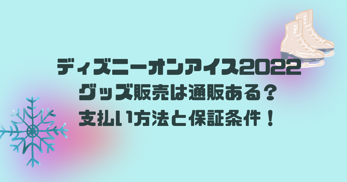ディズニーオンアイス22グッズ販売は通販ある 支払い方法と保証条件 日常向上ハピネス上等