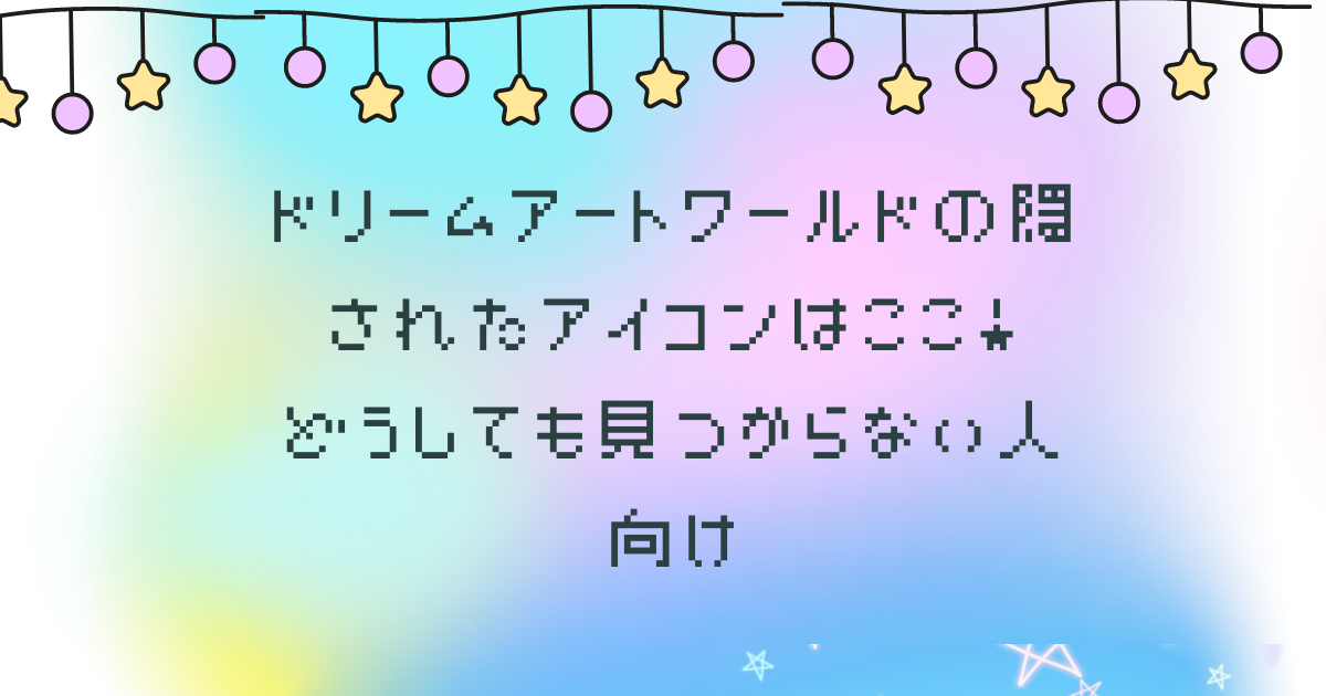 ドリームアートワールドの隠されたアイコンはここ どうしても見つからない人向け 日常向上ハピネス上等