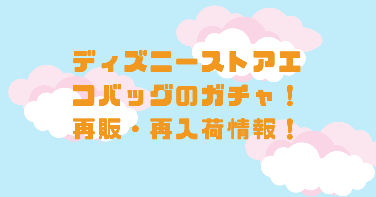 ディズニーストアエコバッグのガチャが売り切れ？再販・再入荷について