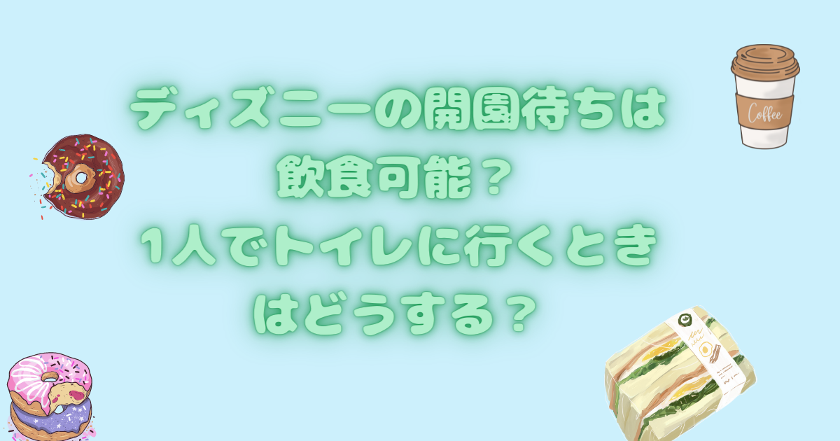 ディズニーの開園待ちは飲食可能 1人でトイレに行くときはどうする 日常向上ハピネス上等