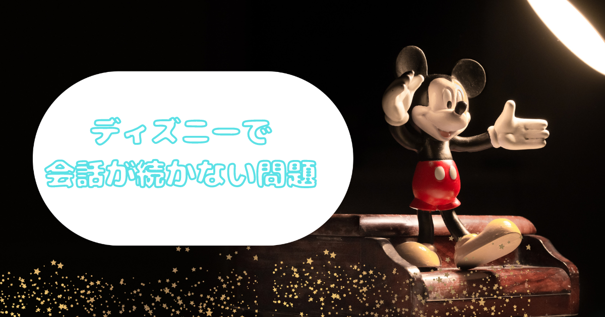 ディズニーで会話が続かない 待ち時間話すことがないときの会話ネタのアイディア 日常向上ハピネス上等