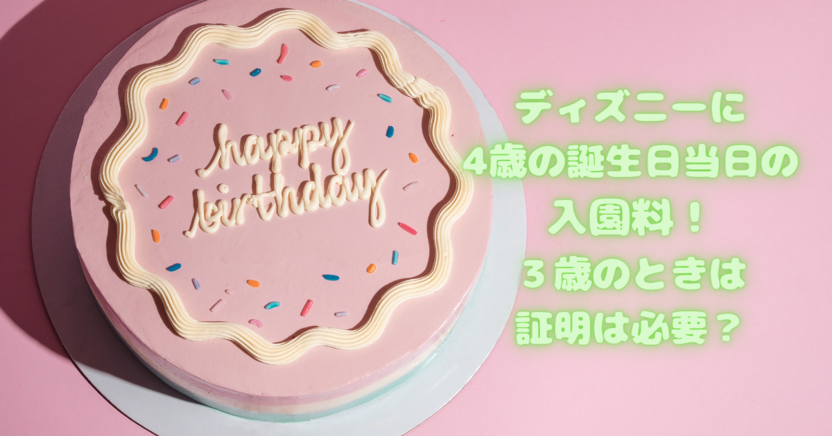 ディズニーランドに4歳の誕生日当日の入園料 ３歳のときは証明は必要 日常向上ハピネス上等