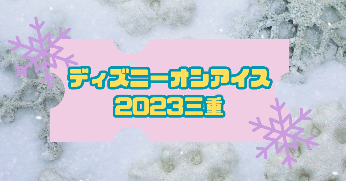 ディズニーオンアイス2023三重（津）のチケットの先行予約と一般販売