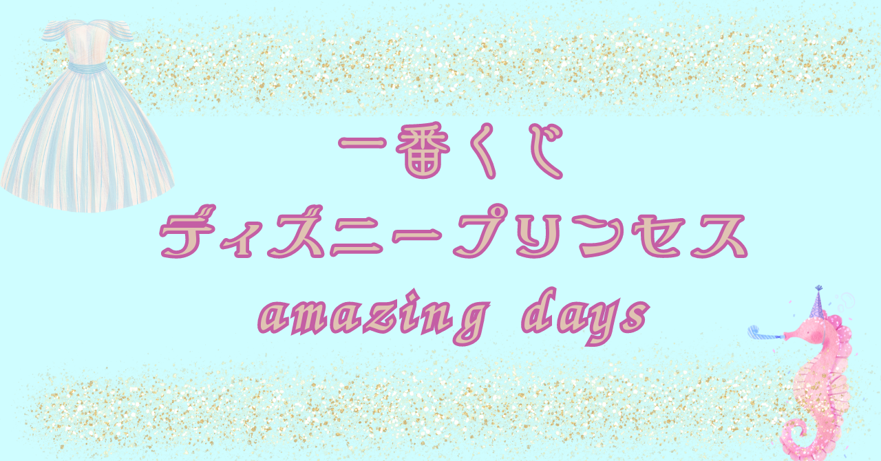 一番くじディズニープリンセス６月amazing daysの取り扱い店舗・確率